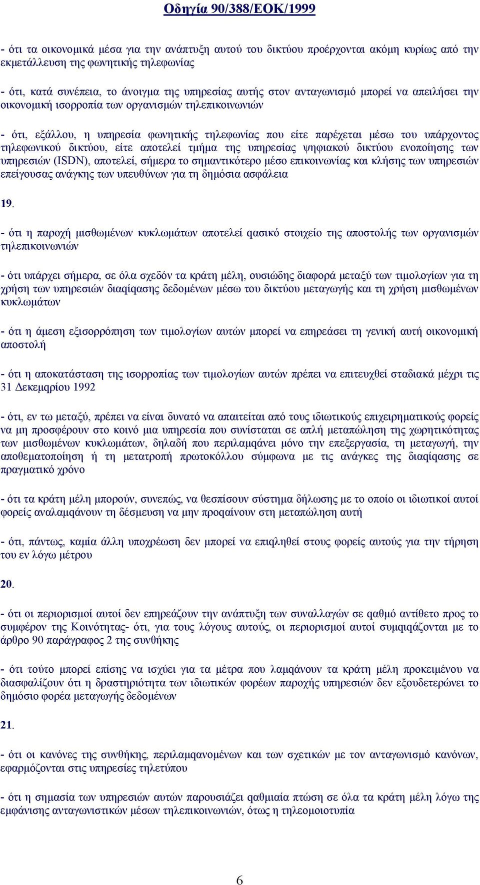 είτε αποτελεί τμήμα της υπηρεσίας ψηφιακού δικτύου ενοποίησης των υπηρεσιών (ISDN), αποτελεί, σήμερα το σημαντικότερο μέσο επικοινωνίας και κλήσης των υπηρεσιών επείγουσας ανάγκης των υπευθύνων για