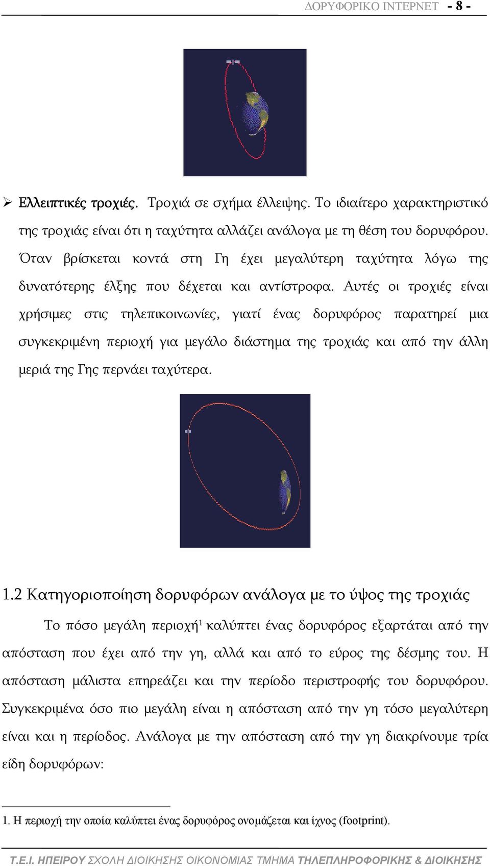 Αυτές οι τροχιές είναι χρήσιμες στις τηλεπικοινωνίες, γιατί ένας δορυφόρος παρατηρεί μια συγκεκριμένη περιοχή για μεγάλο διάστημα της τροχιάς και από την άλλη μεριά της Γης περνάει ταχύτερα. 1.