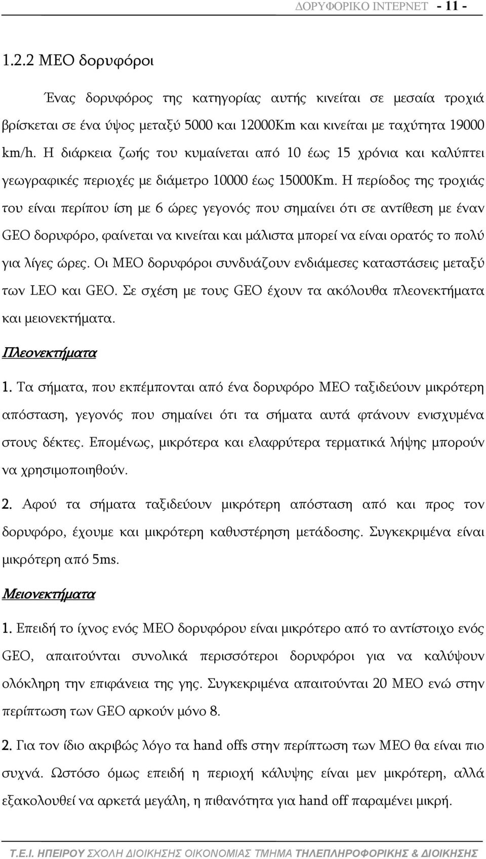 Η περίοδος της τροχιάς του είναι περίπου ίση με 6 ώρες γεγονός που σημαίνει ότι σε αντίθεση με έναν GEO δορυφόρο, φαίνεται να κινείται και μάλιστα μπορεί να είναι ορατός το πολύ για λίγες ώρες.