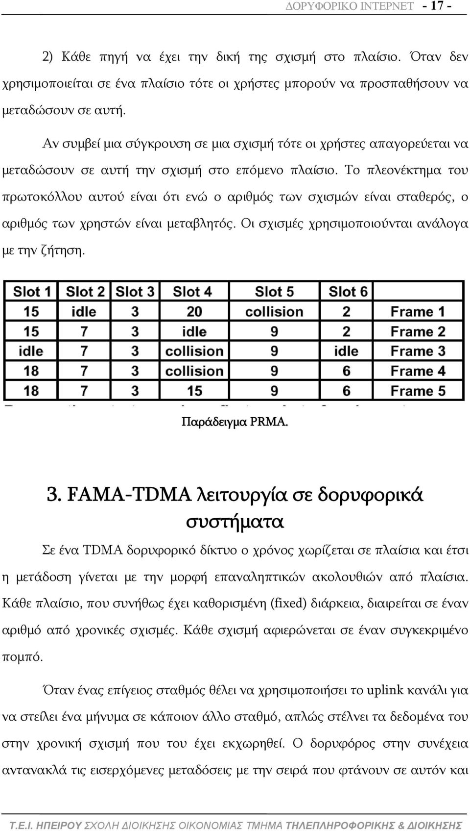 Το πλεονέκτημα του πρωτοκόλλου αυτού είναι ότι ενώ ο αριθμός των σχισμών είναι σταθερός, ο αριθμός των χρηστών είναι μεταβλητός. Οι σχισμές χρησιμοποιούνται ανάλογα με την ζήτηση. Παράδειγμα PRMA. 3.