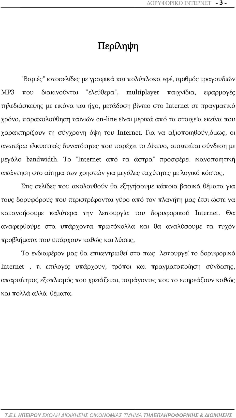Για να αξιοποιηθούν,όμως, οι ανωτέρω ελκυστικές δυνατότητες που παρέχει το Δίκτυο, απαιτείται σύνδεση με μεγάλο bandwidth.