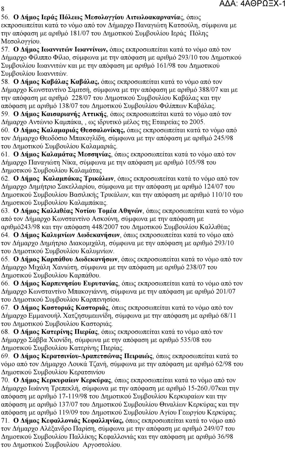 Ο Δήμος Ιωαννιτών Ιωαννίνων, όπως εκπροσωπείται κατά το νόμο από τον Δήμαρχο Φίλιππο Φίλιο, σύμφωνα με την απόφαση με αριθμό 293/10 του Δημοτικού Συμβουλίου Ιωαννιτών και με την απόφαση με αριθμό