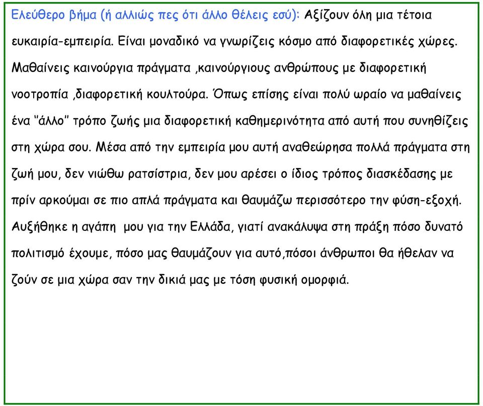 Όπως επίσης είναι πολύ ωραίο να μαθαίνεις ένα άλλο τρόπο ζωής μια διαφορετική καθημερινότητα από αυτή που συνηθίζεις στη χώρα σου.