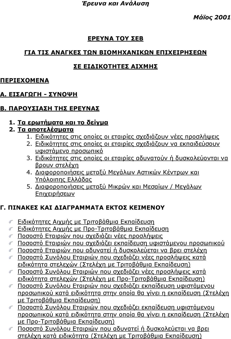 Ειδικότητες στις οποίες οι εταιρίες σχεδιάζουν να εκπαιδεύσουν υφιστάµενο προσωπικό 3. Ειδικότητες στις οποίες οι εταιρίες αδυνατούν ή δυσκολεύονται να βρουν στελέχη 4.