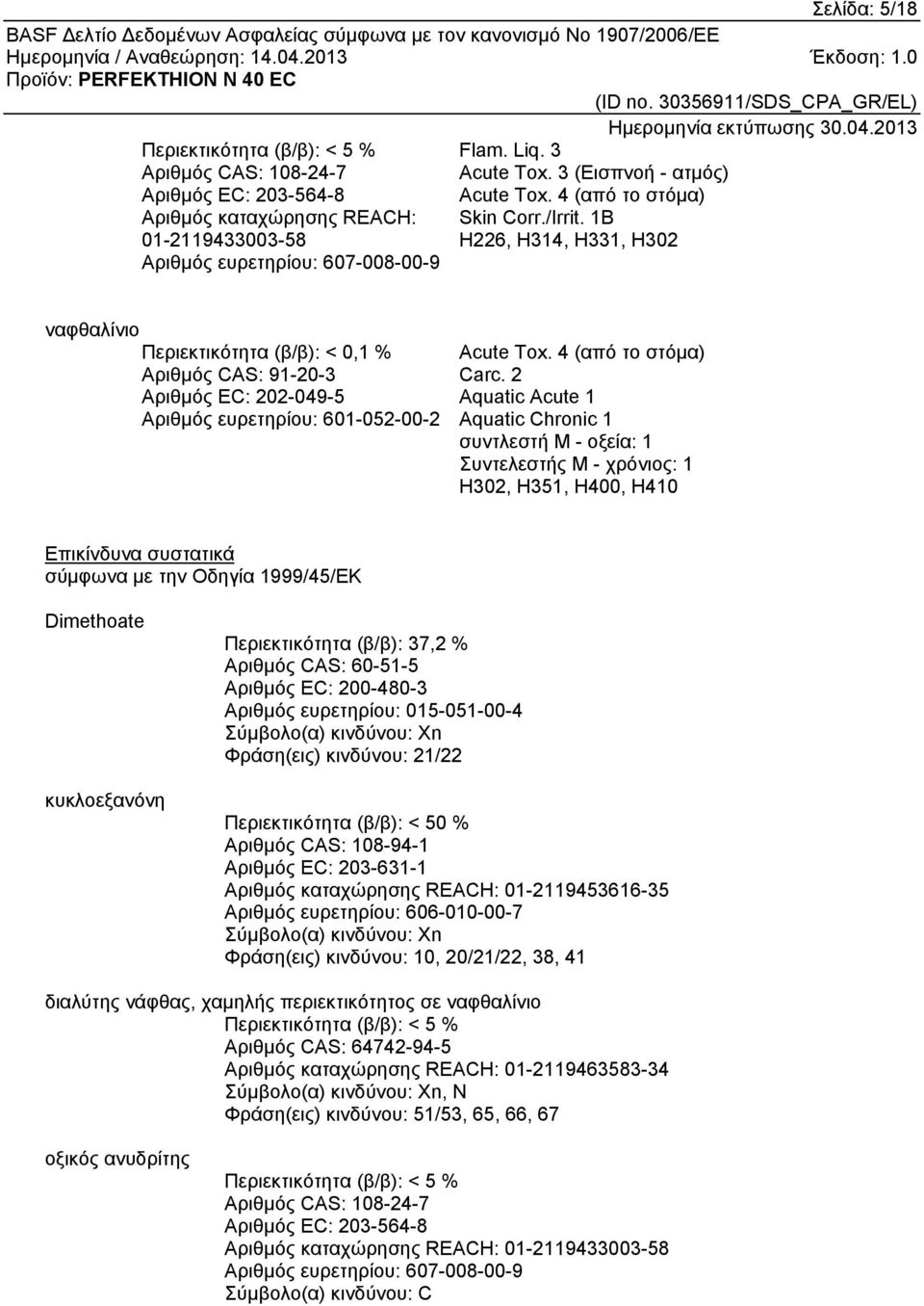 1B 01-2119433003-58 H226, H314, H331, H302 Αριθμός ευρετηρίου: 607-008-00-9 ναφθαλίνιο Περιεκτικότητα (β/β): < 0,1 % Αριθμός CAS: 91-20-3 Αριθμός EC: 202-049-5 Αριθμός ευρετηρίου: 601-052-00-2 Acute