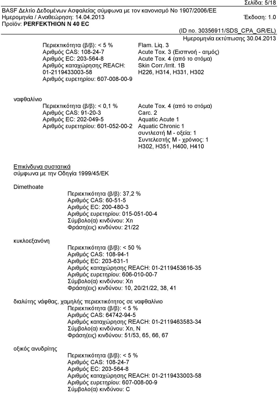 1B 01-2119433003-58 H226, H314, H331, H302 Αριθμός ευρετηρίου: 607-008-00-9 ναφθαλίνιο Περιεκτικότητα (β/β): < 0,1 % Αριθμός CAS: 91-20-3 Αριθμός EC: 202-049-5 Αριθμός ευρετηρίου: 601-052-00-2 Acute