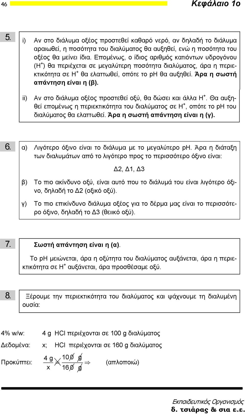 Άρα η σωστή απάντηση είναι η (β). ii) Αν στο διάλυμα οξέος προστεθεί οξύ, θα δώσει και άλλα Η +. Θα αυξηθεί επομένως η περιεκτικότητα του διαλύματος σε Η +, οπότε το ph του διαλύματος θα ελαττωθεί.