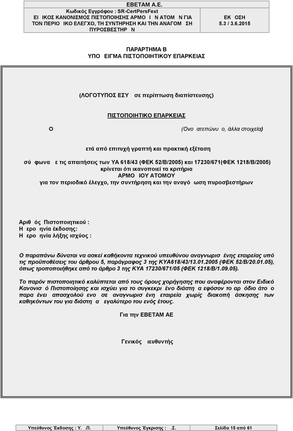 πυροσβεστήρων Αριθμός Πιστοποιητικού : Ημερομηνία έκδοσης: Ημερομηνία λήξης ισχύος : Ο παραπάνω δύναται να ασκεί καθήκοντα τεχνικού υπευθύνου αναγνωρισμένης εταιρείας υπό τις προϋποθέσεις του άρθρου