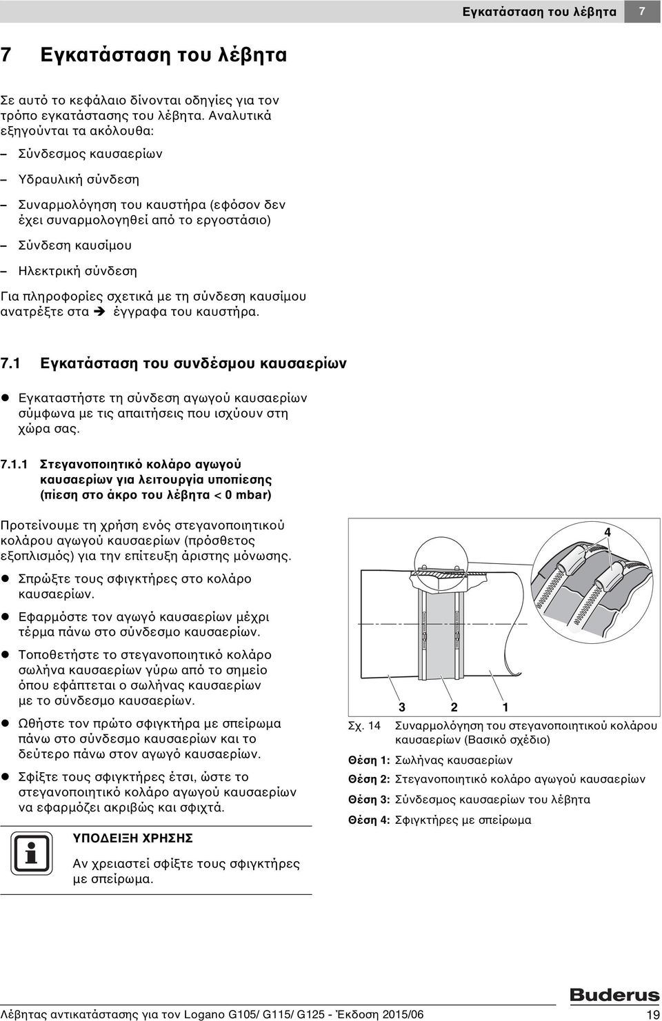 πληροφορίες σχετικά με τη σύνδεση καυσίμου ανατρέξτε στα έγγραφα του καυστήρα. 7.