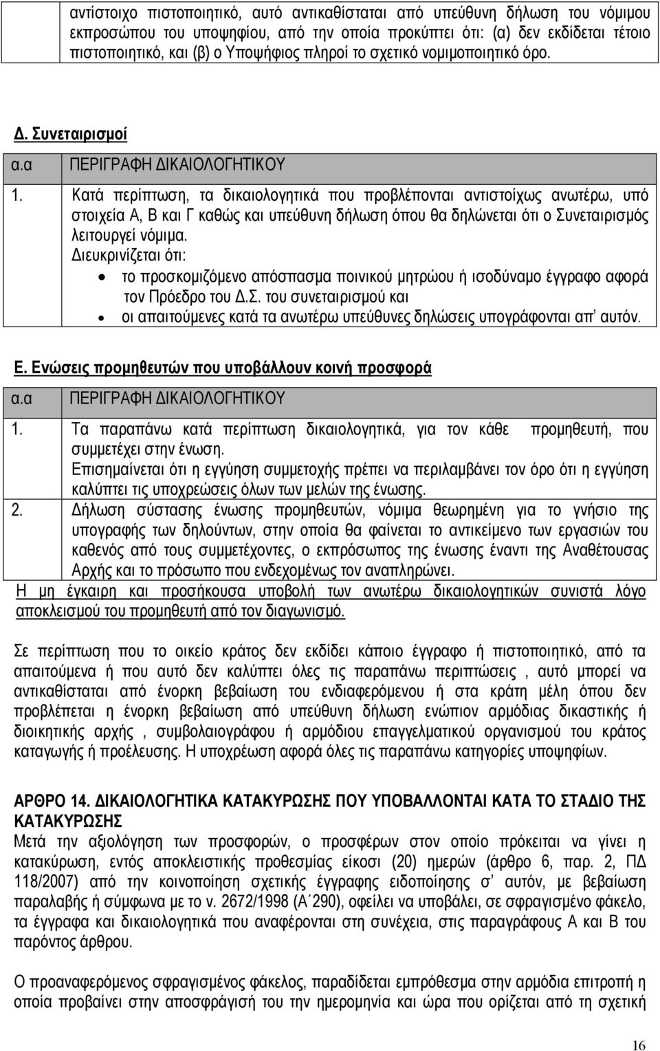 Κατά περίπτωση, τα δικαιολογητικά που προβλέπονται αντιστοίχως ανωτέρω, υπό στοιχεία Α, Β και Γ καθώς και υπεύθυνη δήλωση όπου θα δηλώνεται ότι ο Συνεταιρισµός λειτουργεί νόµιµα.