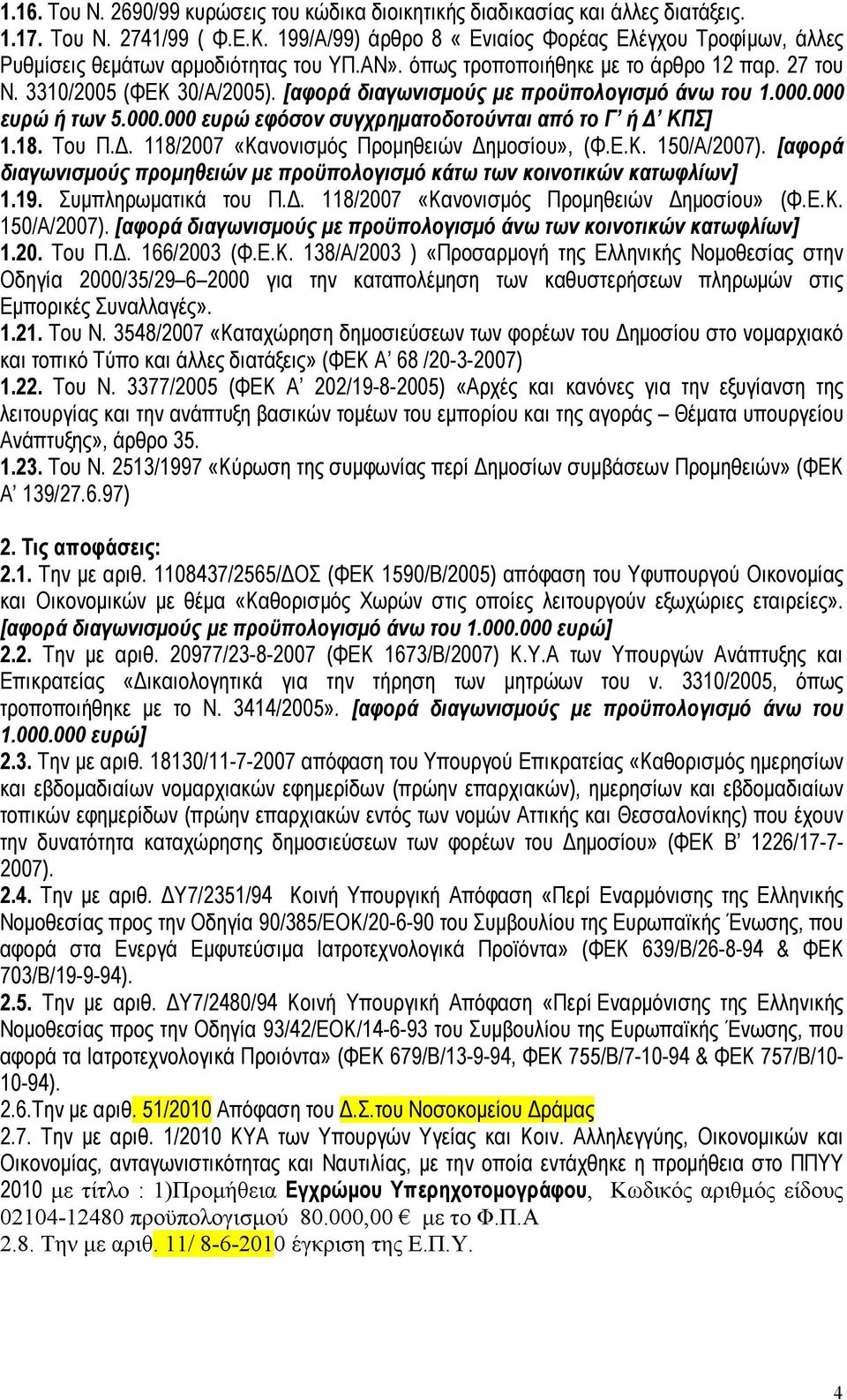 [αφορά διαγωνισµούς µε προϋπολογισµό άνω του 1.000.000 ευρώ ή των 5.000.000 ευρώ εφόσον συγχρηµατοδοτούνται από το Γ ή ΚΠΣ] 1.18. Του Π.. 118/2007 «Κανονισµός Προµηθειών ηµοσίου», (Φ.Ε.Κ. 150/Α/2007).