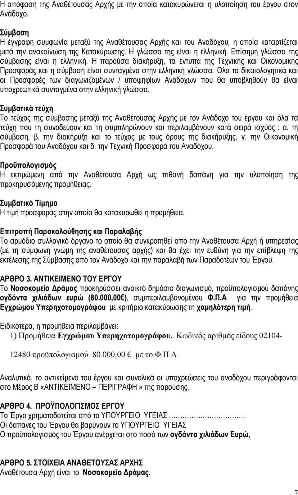 Επίσηµη γλώσσα της σύµβασης είναι η ελληνική. Η παρούσα διακήρυξη, τα έντυπα της Τεχνικής και Οικονοµικής Προσφοράς και η σύµβαση είναι συνταγµένα στην ελληνική γλώσσα.