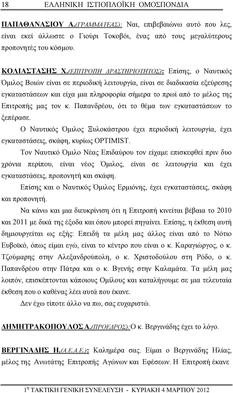 μας τον κ. Παπανδρέου, ότι το θέμα των εγκαταστάσεων το ξεπέρασε. Ο Ναυτικός Όμιλος Ξυλοκάστρου έχει περιοδική λειτουργία, έχει εγκαταστάσεις, σκάφη, κυρίως OPTIMIST.