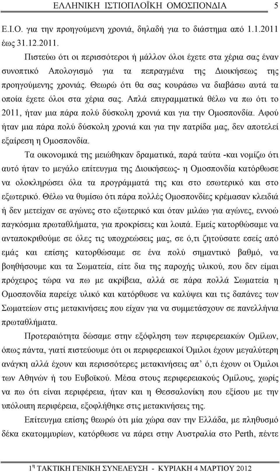 Θεωρώ ότι θα σας κουράσω να διαβάσω αυτά τα οποία έχετε όλοι στα χέρια σας. Απλά επιγραμματικά θέλω να πω ότι το 2011, ήταν μια πάρα πολύ δύσκολη χρονιά και για την Ομοσπονδία.