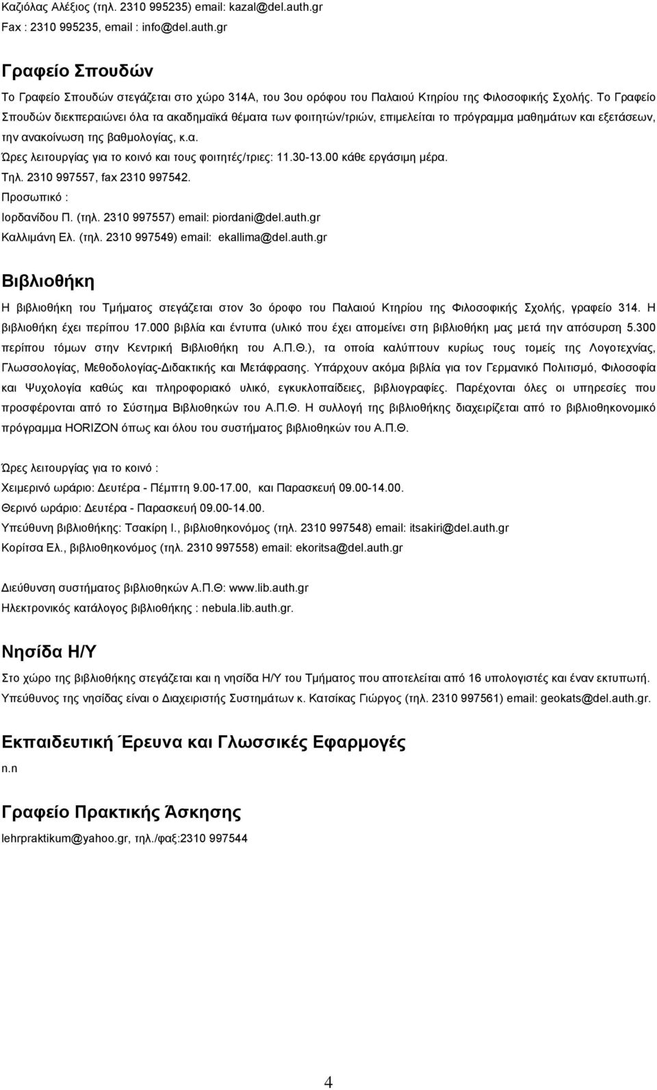 30-13.00 κάθε εργάσιμη μέρα. Tηλ. 2310 997557, fax 2310 997542. Προσωπικό : Ιορδανίδου Π. (τηλ. 2310 997557) email: piordani@del.auth.