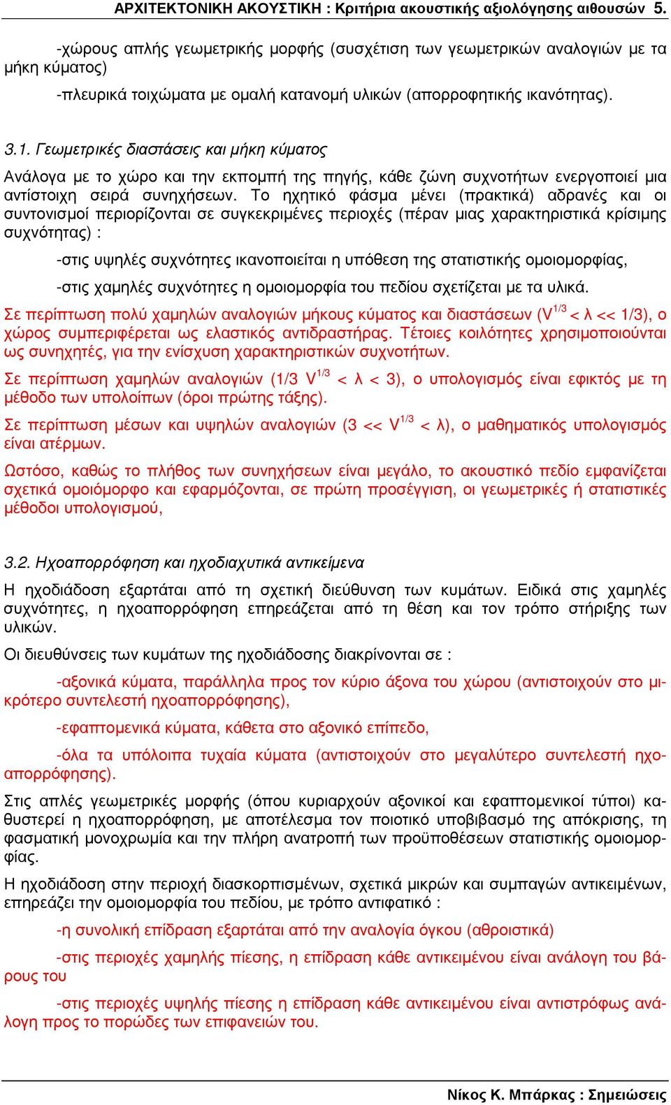 Γεωµετρικές διαστάσεις και µήκη κύµατος Ανάλογα µε το χώρο και την εκποµπή της πηγής, κάθε ζώνη συχνοτήτων ενεργοποιεί µια αντίστοιχη σειρά συνηχήσεων.