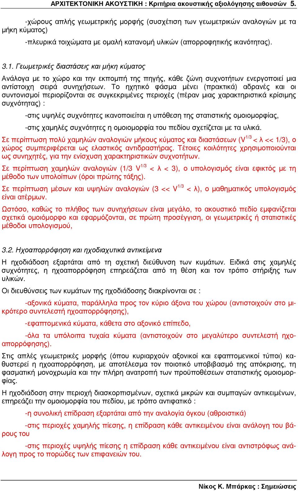 Γεωµετρικές διαστάσεις και µήκη κύµατος Ανάλογα µε το χώρο και την εκποµπή της πηγής, κάθε ζώνη συχνοτήτων ενεργοποιεί µια αντίστοιχη σειρά συνηχήσεων.