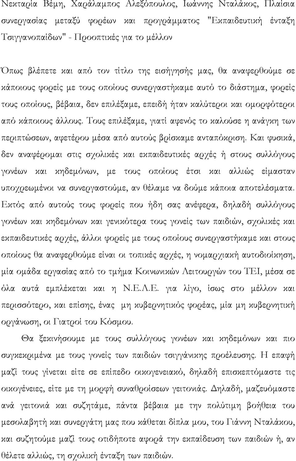 κάποιους άλλους. Τους επιλέξαµε, γιατί αφενός το καλούσε η ανάγκη των περιπτώσεων, αφετέρου µέσα από αυτούς βρίσκαµε ανταπόκριση.