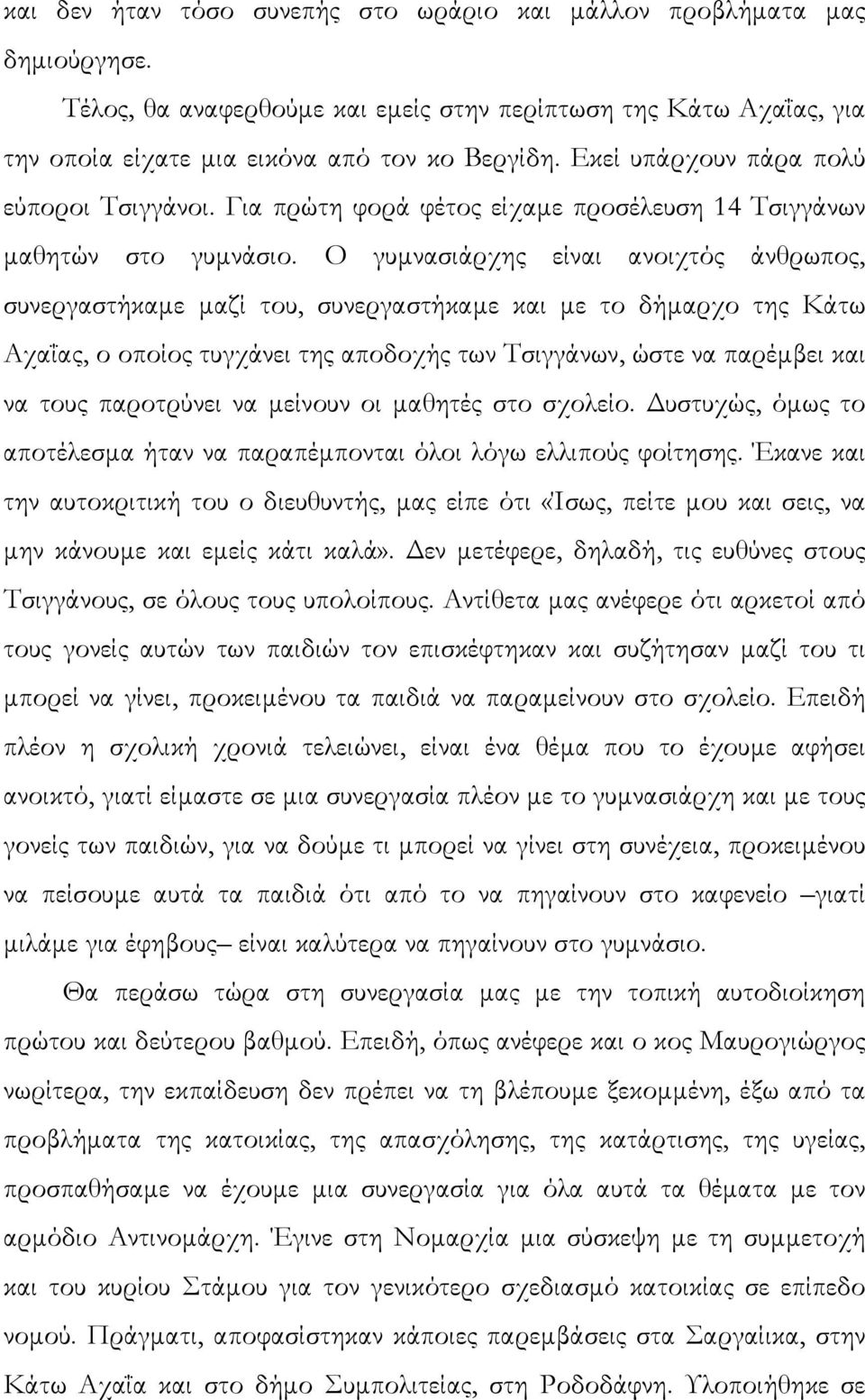 Ο γυµνασιάρχης είναι ανοιχτός άνθρωπος, συνεργαστήκαµε µαζί του, συνεργαστήκαµε και µε το δήµαρχο της Κάτω Αχαΐας, ο οποίος τυγχάνει της αποδοχής των Τσιγγάνων, ώστε να παρέµβει και να τους