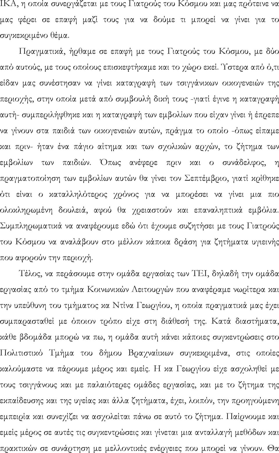 Ύστερα από ό,τι είδαν µας συνέστησαν να γίνει καταγραφή των τσιγγάνικων οικογενειών της περιοχής, στην οποία µετά από συµβουλή δική τους -γιατί έγινε η καταγραφή αυτή- συµπεριλήφθηκε και η καταγραφή