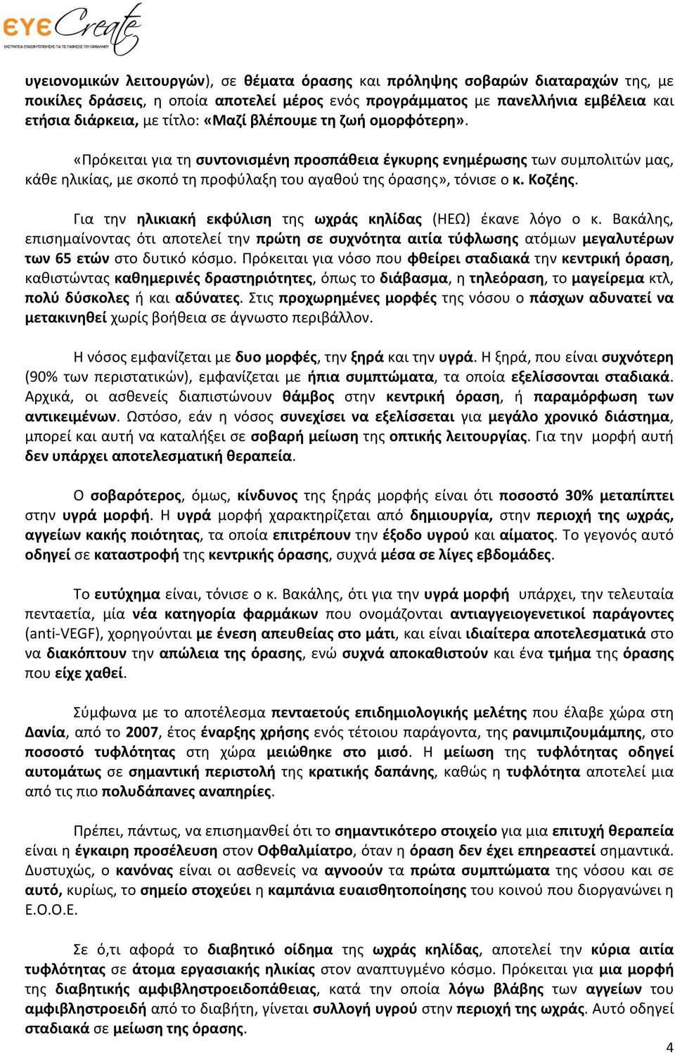 Για την ηλικιακή εκφύλιση της ωχράς κηλίδας (ΗΕΩ) έκανε λόγο ο κ. Βακάλης, επισημαίνοντας ότι αποτελεί την πρώτη σε συχνότητα αιτία τύφλωσης ατόμων μεγαλυτέρων των 65 ετών στο δυτικό κόσμο.