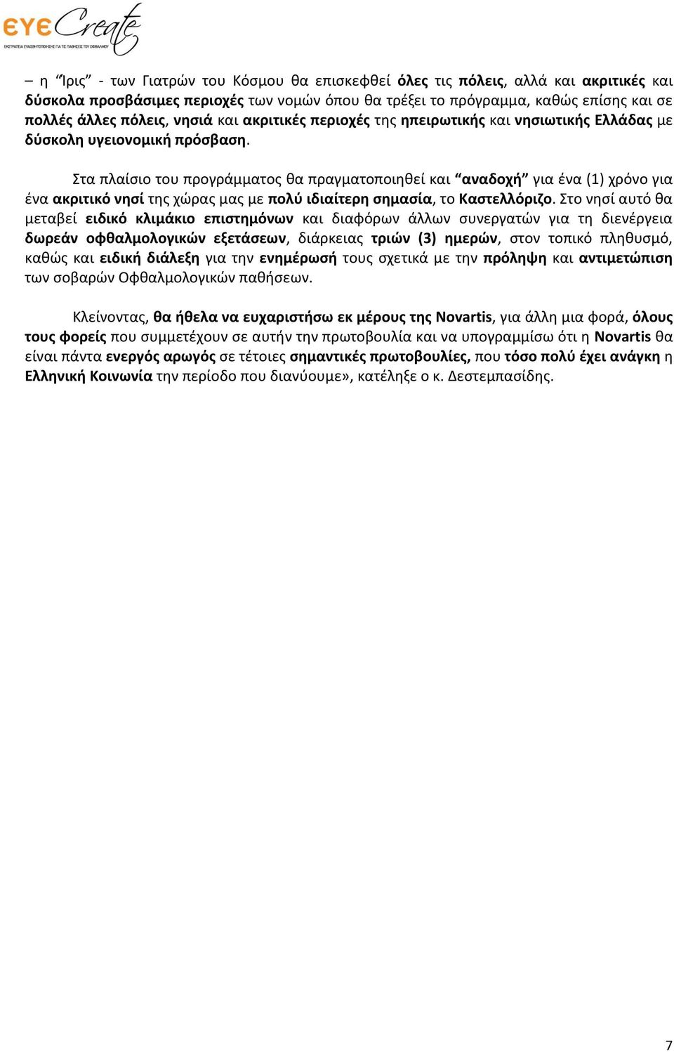 Στα πλαίσιο του προγράμματος θα πραγματοποιηθεί και αναδοχή για ένα (1) χρόνο για ένα ακριτικό νησί της χώρας μας με πολύ ιδιαίτερη σημασία, το Καστελλόριζο.