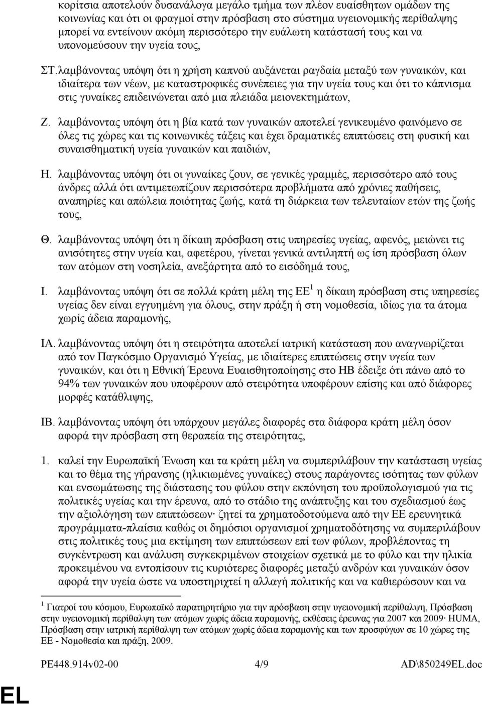 λαμβάνοντας υπόψη ότι η χρήση καπνού αυξάνεται ραγδαία μεταξύ των γυναικών, και ιδιαίτερα των νέων, με καταστροφικές συνέπειες για την υγεία τους και ότι το κάπνισμα στις γυναίκες επιδεινώνεται από