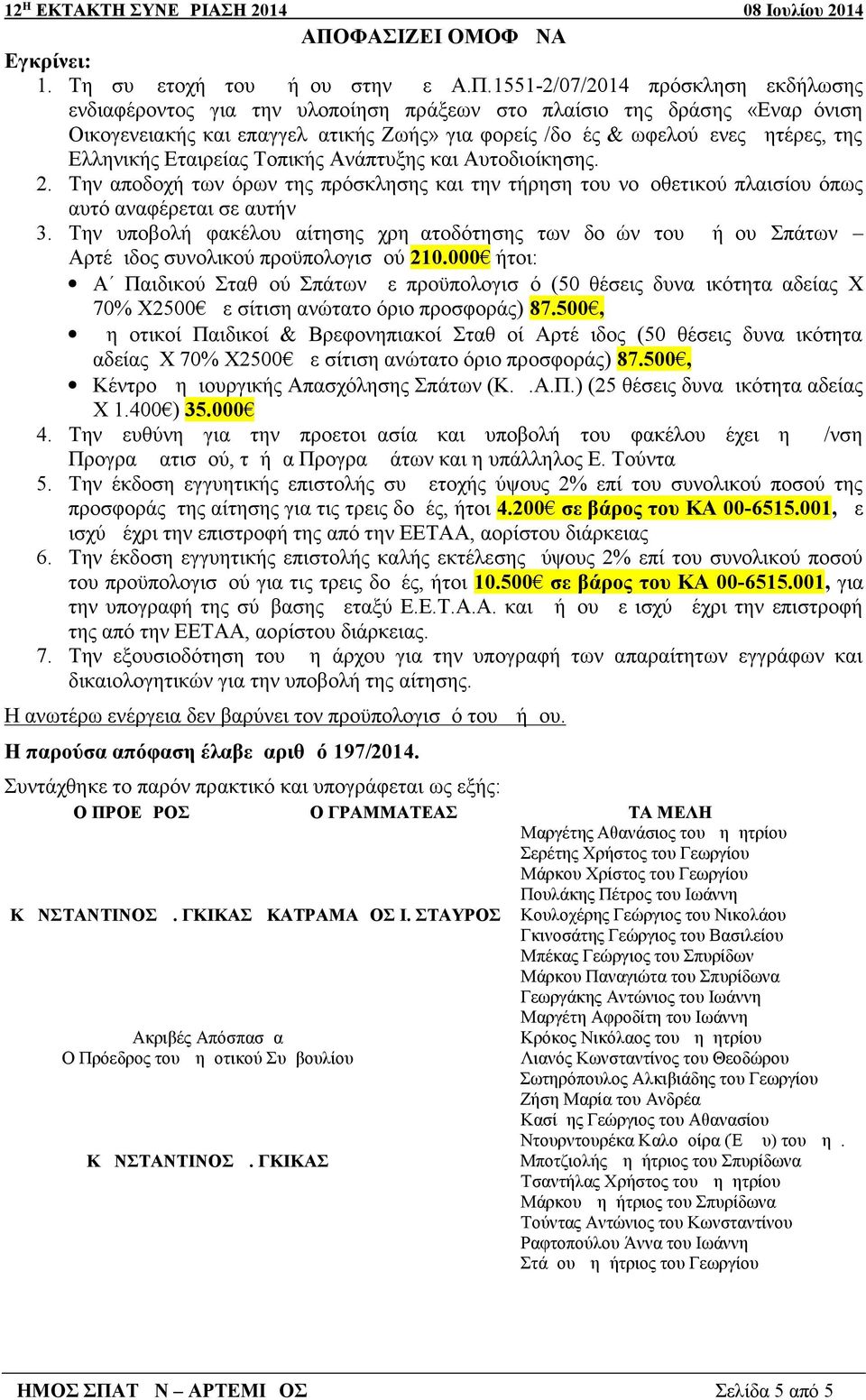 Την αποδοχή των όρων της πρόσκλησης και την τήρηση του νομοθετικού πλαισίου όπως αυτό αναφέρεται σε αυτήν 3.