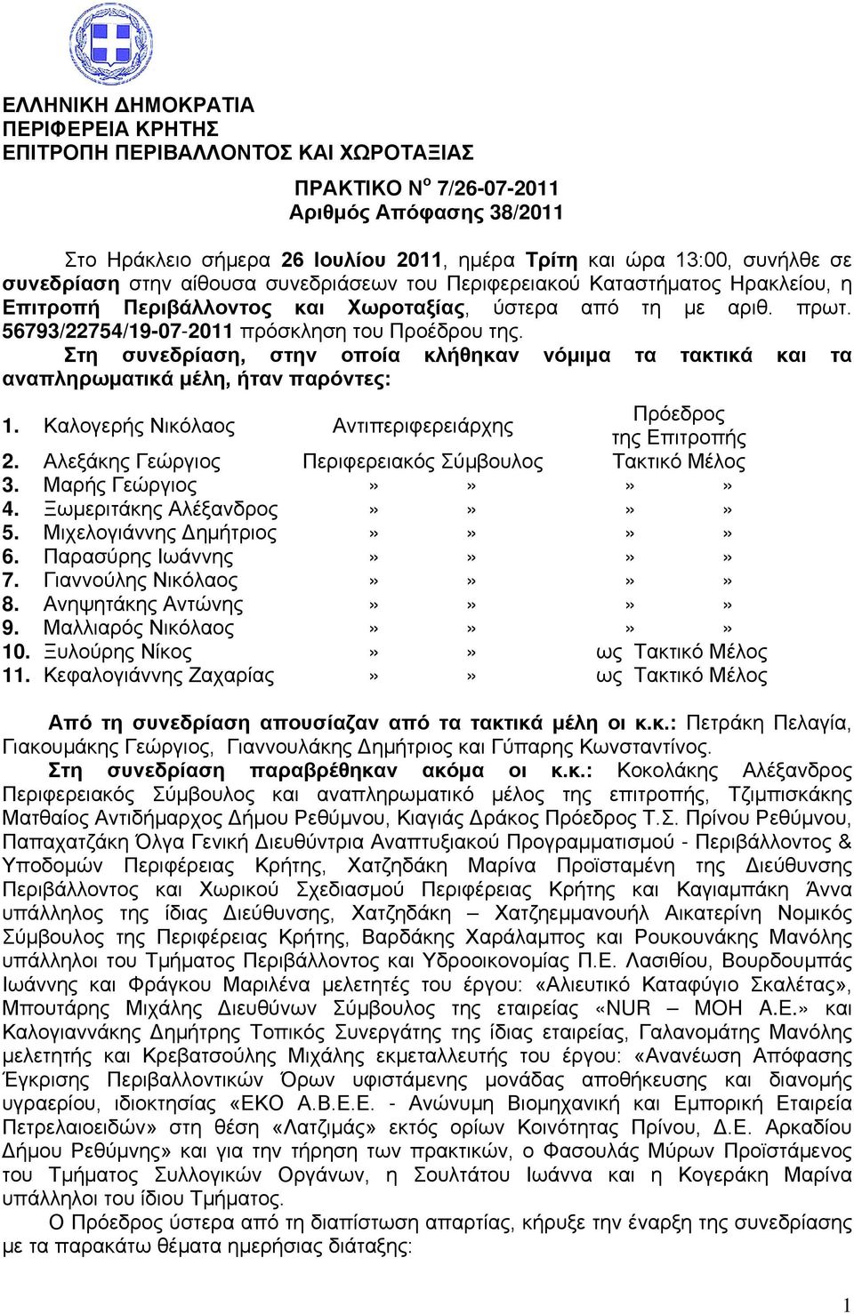 56793/22754/19-07-2011 πρόσκληση του Προέδρου της. Στη συνεδρίαση, στην οποία κλήθηκαν νόμιμα τα τακτικά και τα αναπληρωματικά μέλη, ήταν παρόντες: 1.