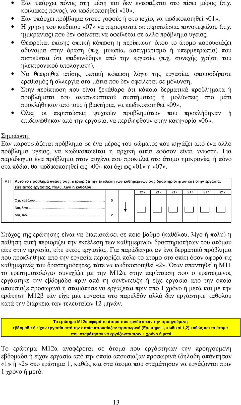 χ. συνεχής χρήση του ηλεκτρονικού υπολογιστή), Να θεωρηθεί επίσης οπτική κόπωση λόγω της εργασίας οποιοσδήποτε ερεθισµός ή αλλεργία στα µάτια που δεν οφείλεται σε µόλυνση, Στην περίπτωση που είναι