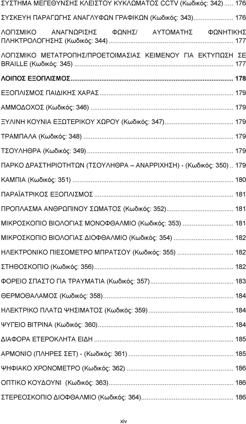 .. 178 ΕΞΟΠΛΙΣΜΟΣ ΠΑΙΔΙΚΗΣ ΧΑΡΑΣ... 179 ΑΜΜΟΔΟΧΟΣ (Κωδικός: 346)... 179 ΞΥΛΙΝΗ ΚΟΥΝΙΑ ΕΞΩΤΕΡΙΚΟΥ ΧΩΡΟΥ (Κωδικός: 347)... 179 ΤΡΑΜΠΑΛΑ (Κωδικός: 348)... 179 ΤΣΟΥΛΗΘΡΑ (Κωδικός: 349).