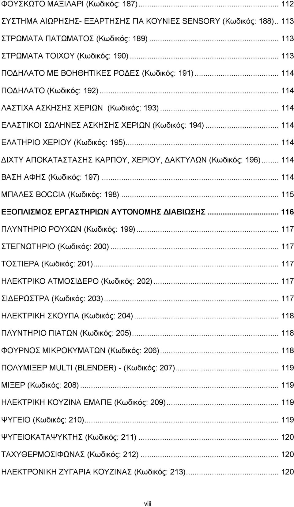 .. 114 ΕΛΑΤΗΡΙΟ ΧΕΡΙΟΥ (Κωδικός: 195)... 114 ΔΙΧΤΥ ΑΠΟΚΑΤΑΣΤΑΣΗΣ ΚΑΡΠΟΥ, ΧΕΡΙΟΥ, ΔΑΚΤΥΛΩΝ (Κωδικός: 196)... 114 ΒΑΣΗ ΑΦΗΣ (Κωδικός: 197)... 114 ΜΠΑΛΕΣ BOCCIA (Κωδικός: 198).