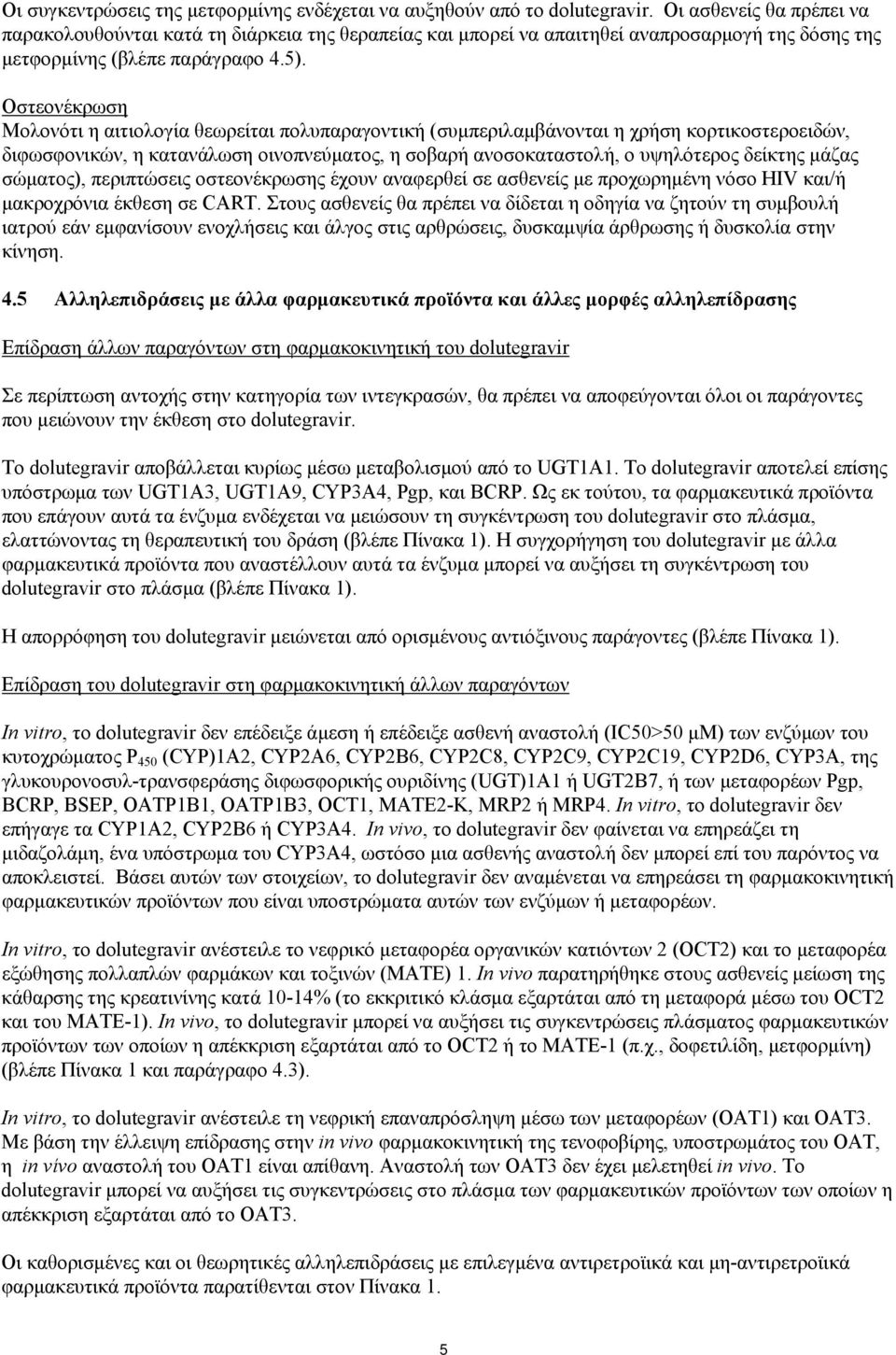 Οστεονέκρωση Μολονότι η αιτιολογία θεωρείται πολυπαραγοντική (συμπεριλαμβάνονται η χρήση κορτικοστεροειδών, διφωσφονικών, η κατανάλωση οινοπνεύματος, η σοβαρή ανοσοκαταστολή, ο υψηλότερος δείκτης