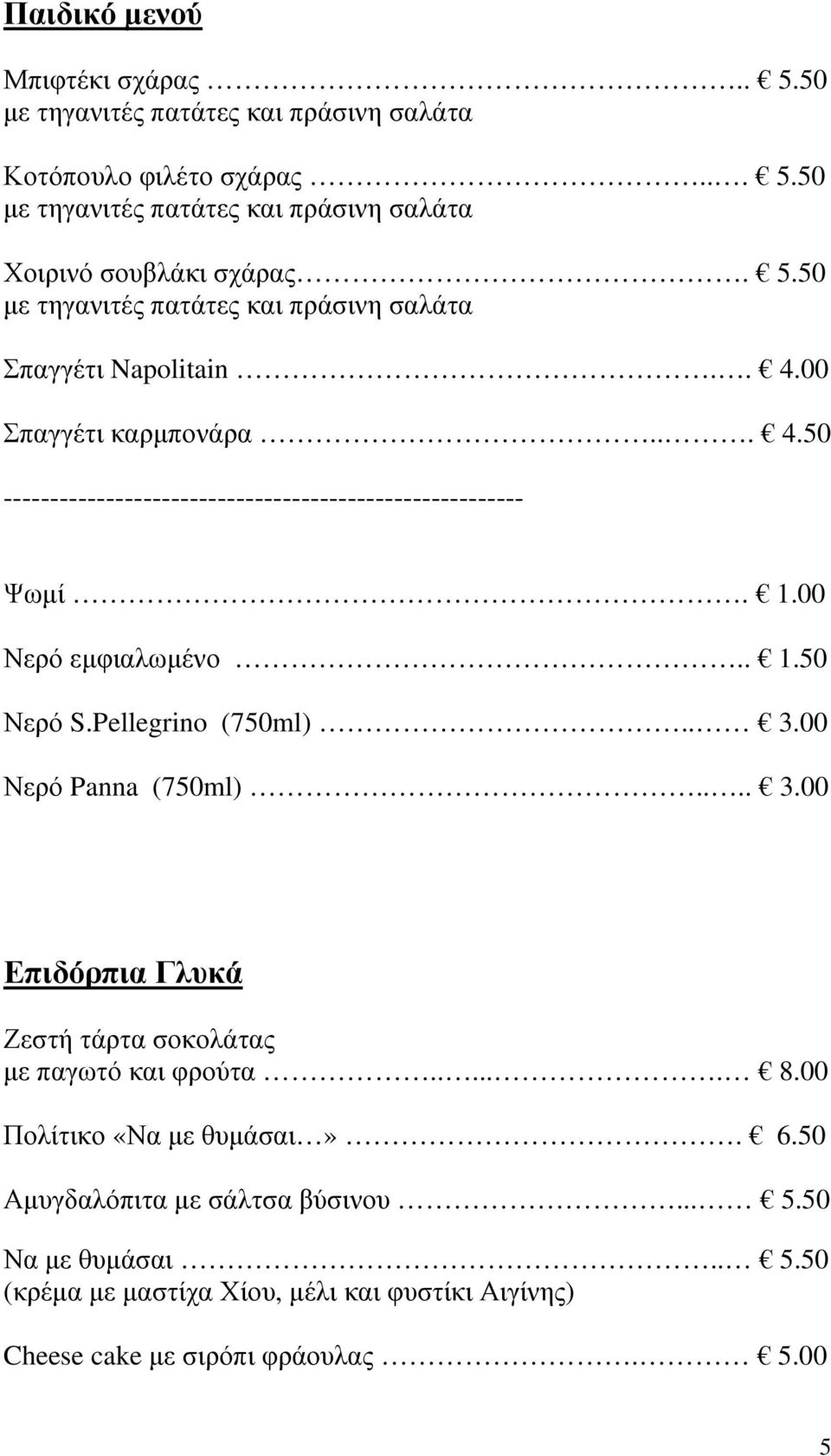 00 Νερό εμφιαλωμένο.. 1.50 Νερό S.Pellegrino (750ml).. 3.00 Νερό Panna (750ml).... 3.00 Επιδόρπια Γλυκά Ζεστή τάρτα σοκολάτας με παγωτό και φρούτα...... 8.