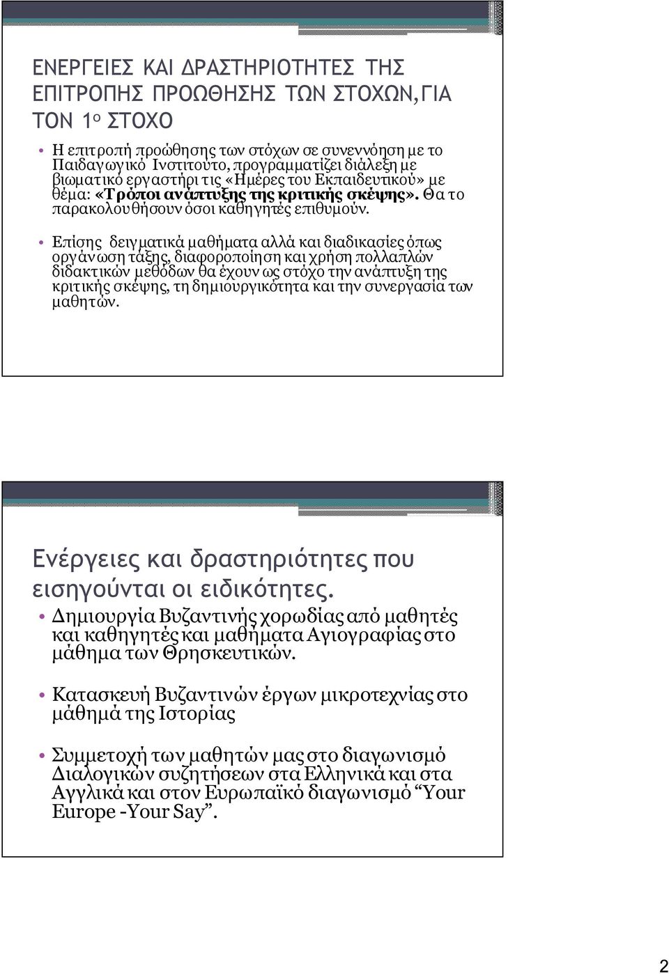 Επίσης δειγματικά μαθήματα αλλά και διαδικασίες όπως οργάνωση τάξης, διαφοροποίηση και χρήση πολλαπλών διδακτικών μεθόδων θα έχουν ως στόχο την ανάπτυξη της κριτικής σκέψης, τη δημιουργικότητα και