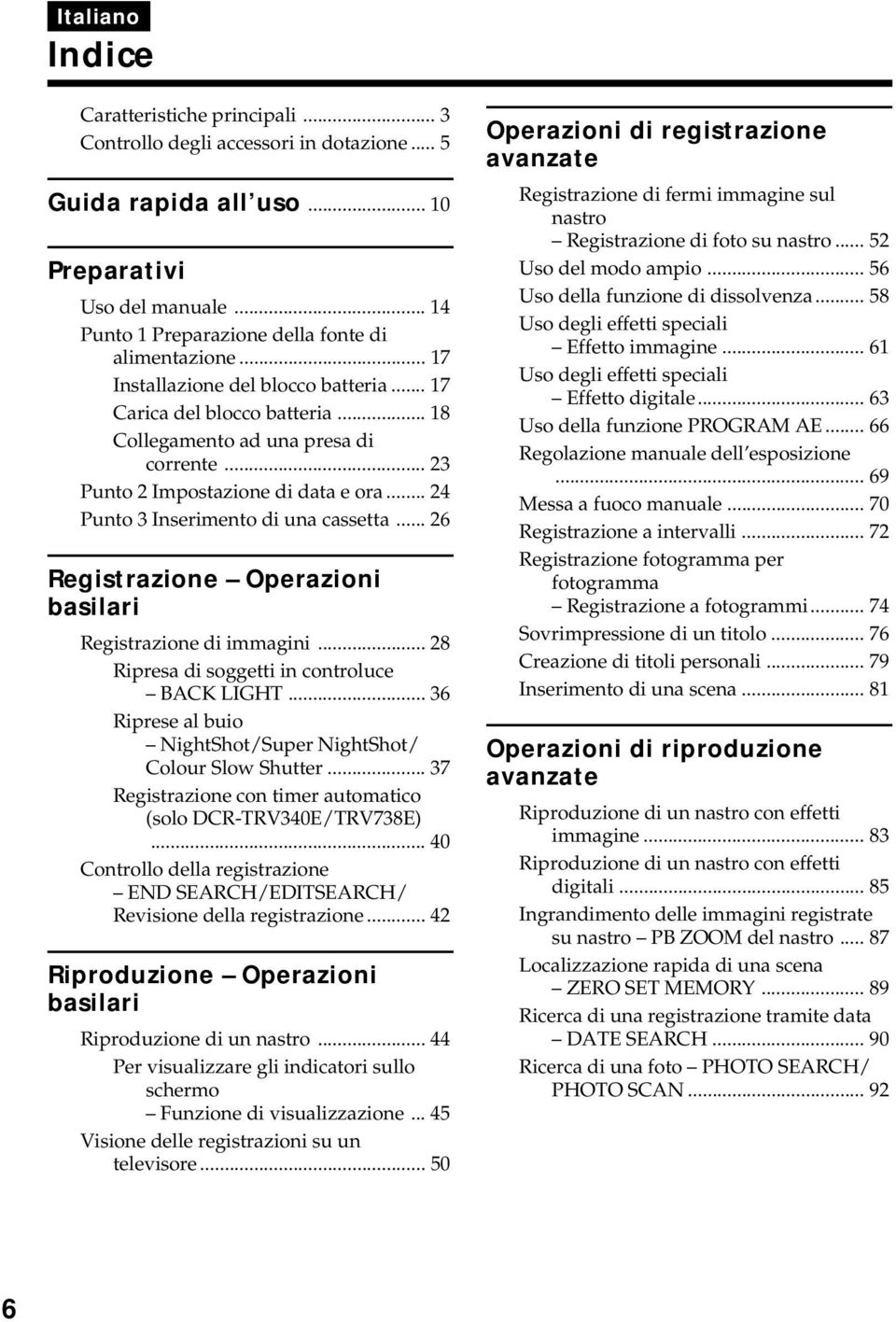 .. 23 Punto 2 Impostazione di data e ora... 24 Punto 3 Inserimento di una cassetta... 26 Registrazione Operazioni basilari Registrazione di immagini... 28 Ripresa di soggetti in controluce BACK LIGHT.