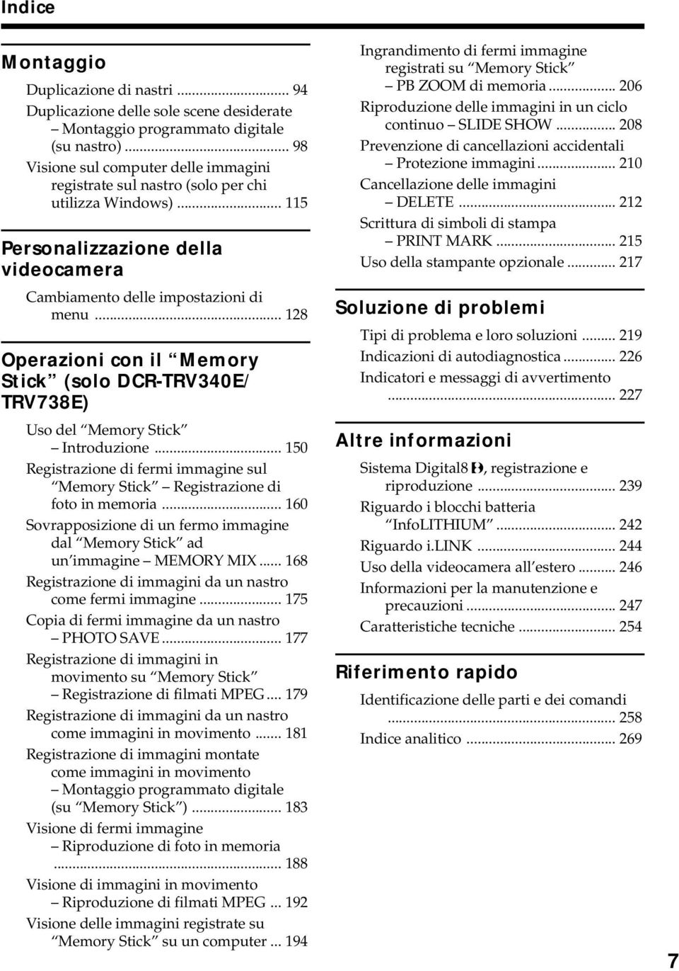 .. 128 Operazioni con il Memory Stick (solo DCR-TRV340E/ TRV738E) Uso del Memory Stick Introduzione... 150 Registrazione di fermi immagine sul Memory Stick Registrazione di foto in memoria.