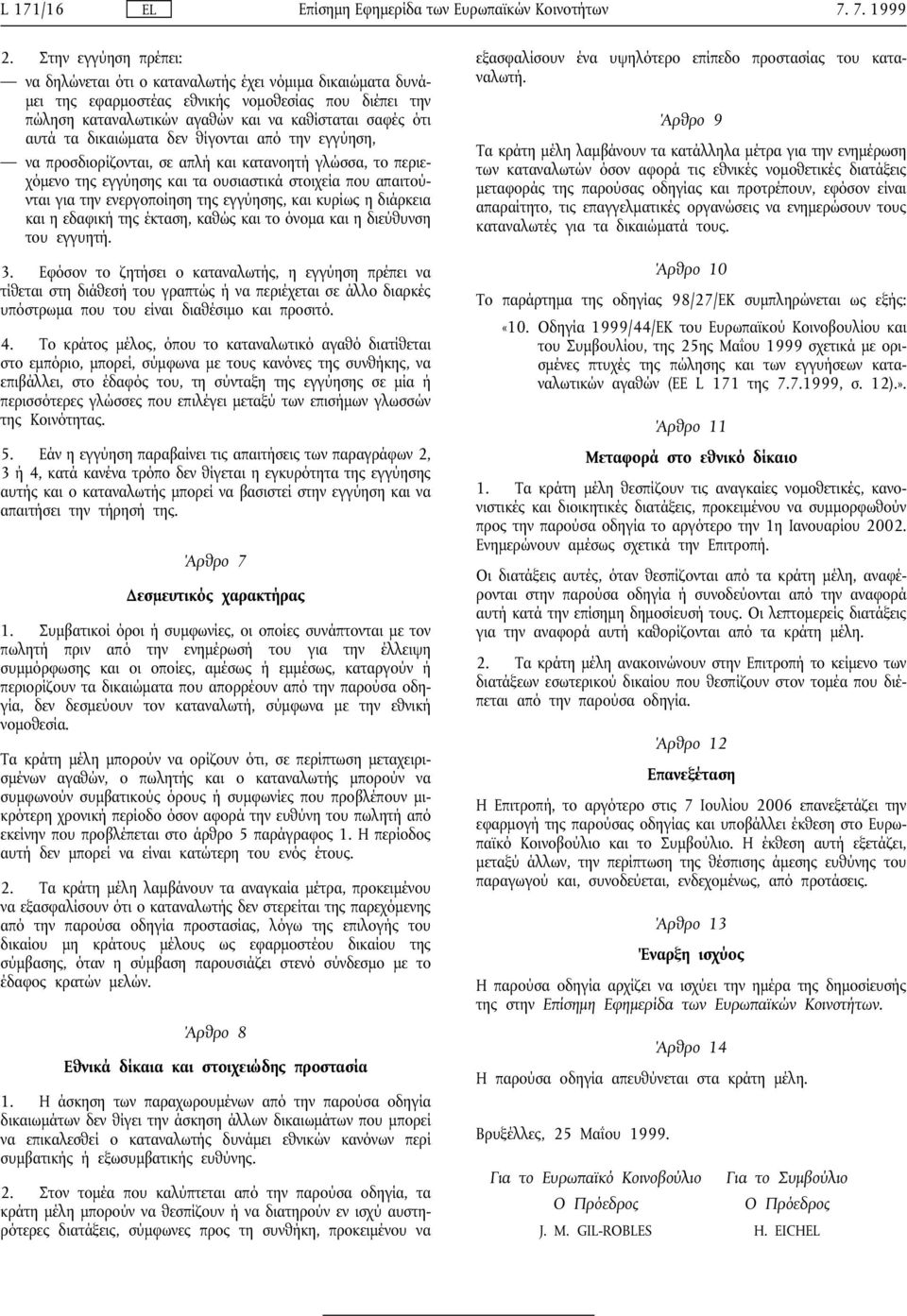 δικαιώµατα δεν θίγονται από την εγγύηση, να προσδιορίζονται, σε απλή και κατανοητή γλώσσα, το περιεχόµενο της εγγύησης και τα ουσιαστικά στοιχεία που απαιτούνται για την ενεργοποίηση της εγγύησης,