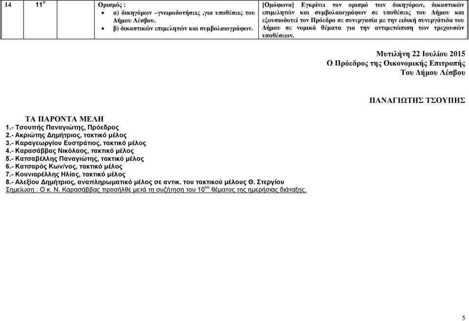 την αντιμετώπιση των τρεχουσών υποθέσεων. Μυτιλήνη 22 Ιουλίου 2015 Ο Πρόεδρος της Οικονομικής Επιτροπής Του Δήμου Λέσβου ΠΑΝΑΓΙΩΤΗΣ ΤΣΟΥΠΗΣ ΤΑ ΠΑΡΟΝΤΑ ΜΕΛΗ 1.- Τσουπής Παναγιώτης, Πρόεδρος 2.