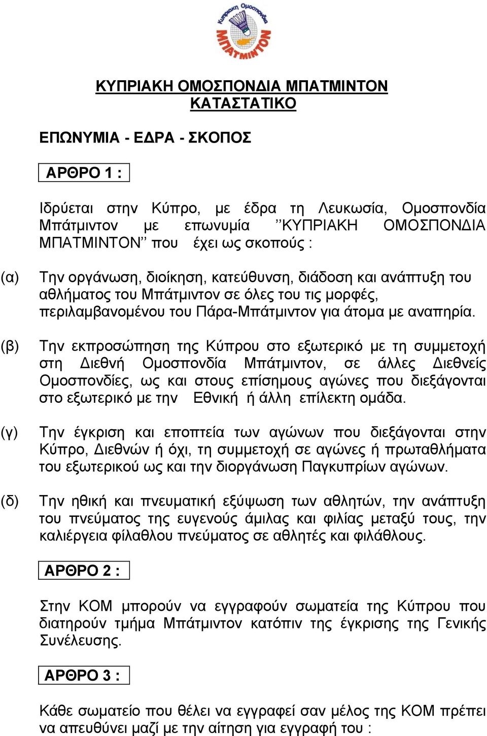 Την εκπροσώπηση της Κύπρου στο εξωτερικό με τη συμμετοχή στη ιεθνή Ομοσπονδία Μπάτμιντον, σε άλλες ιεθνείς Ομοσπονδίες, ως και στους επίσημους αγώνες που διεξάγονται στο εξωτερικό με την Εθνική ή