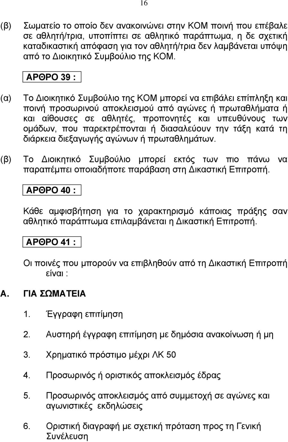 ΑΡΘΡΟ 39 : Το ιοικητικό Συμβούλιο της ΚΟΜ μπορεί να επιβάλει επίπληξη και ποινή προσωρινού αποκλεισμού από αγώνες ή πρωταθλήματα ή και αίθουσες σε αθλητές, προπονητές και υπευθύνους των ομάδων, που