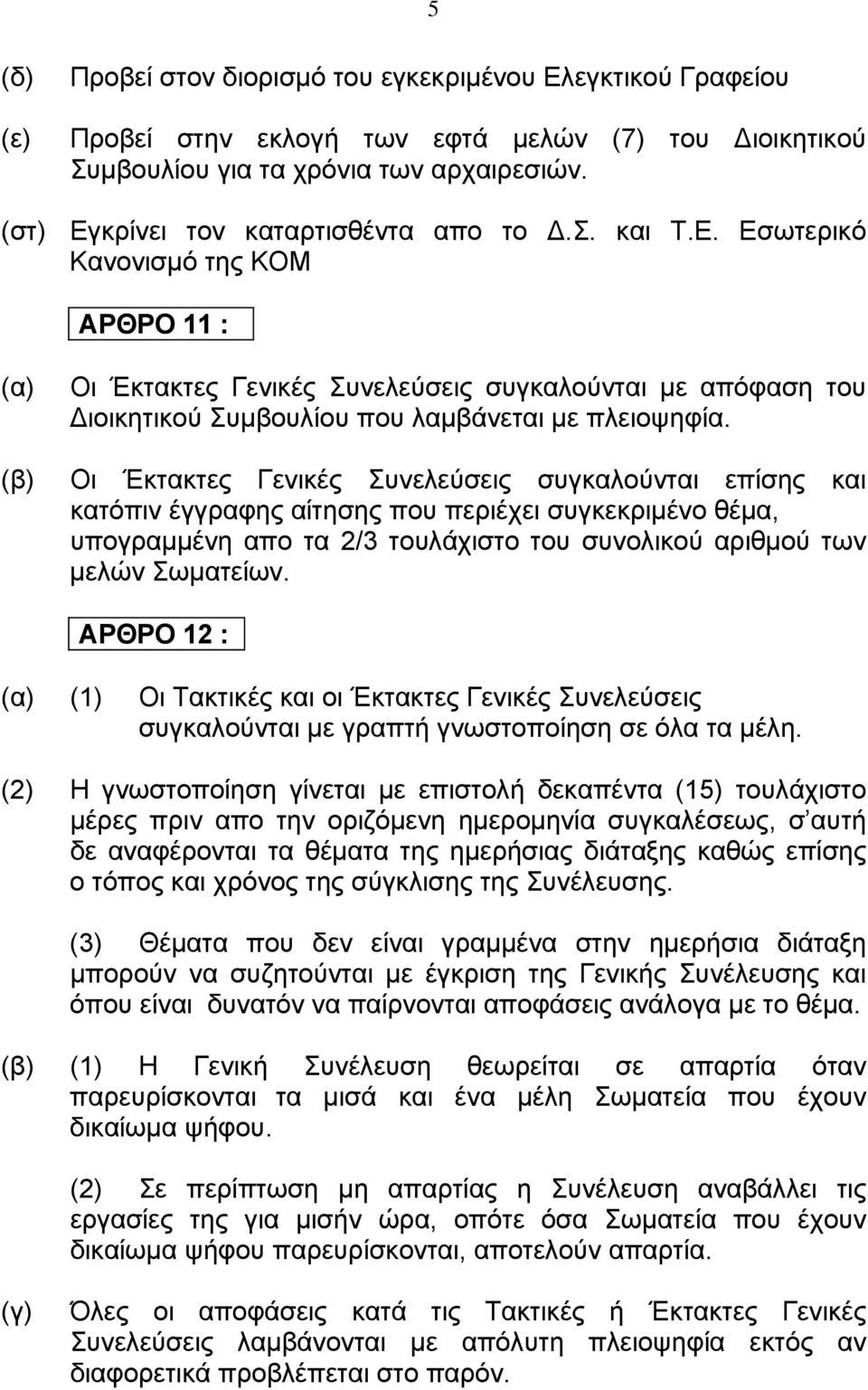 Οι Έκτακτες Γενικές Συνελεύσεις συγκαλούνται επίσης και κατόπιν έγγραφης αίτησης που περιέχει συγκεκριμένο θέμα, υπογραμμένη απο τα 2/3 τουλάχιστο του συνολικού αριθμού των μελών Σωματείων.