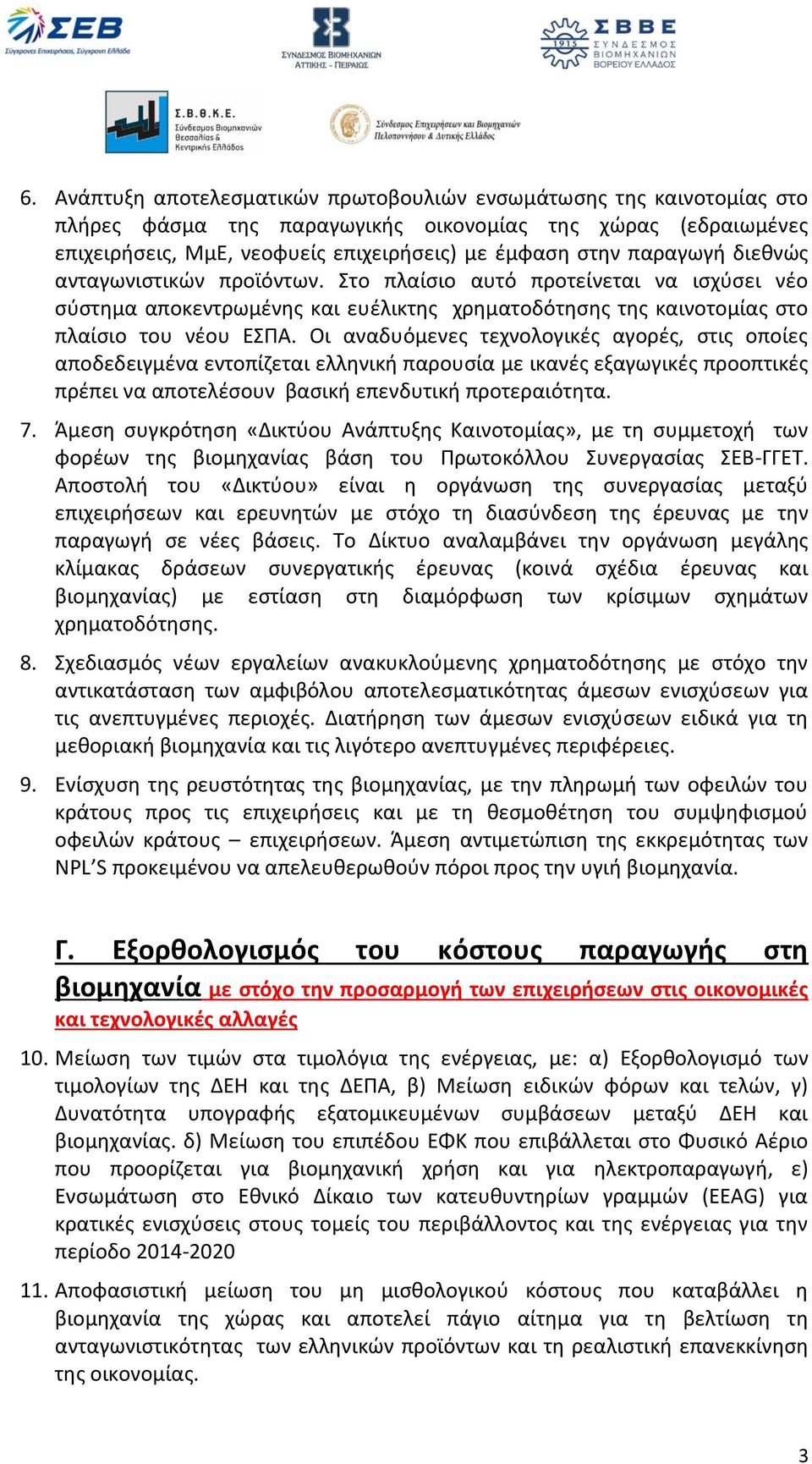 Οι αναδυόμενες τεχνολογικές αγορές, στις οποίες αποδεδειγμένα εντοπίζεται ελληνική παρουσία με ικανές εξαγωγικές προοπτικές πρέπει να αποτελέσουν βασική επενδυτική προτεραιότητα. 7.