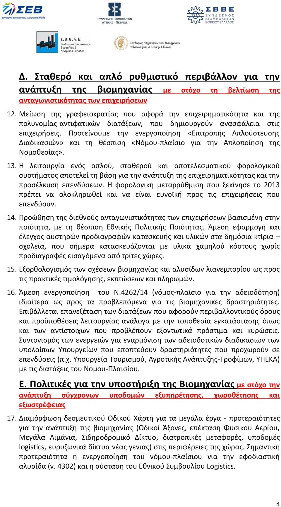 Προτείνουμε την ενεργοποίηση «Επιτροπής Απλούστευσης Διαδικασιών» και τη θέσπιση «Νόμου-πλαίσιο για την Απλοποίηση της Νομοθεσίας». 13.