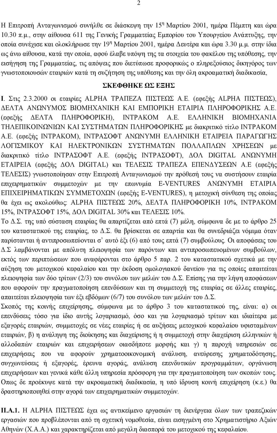 δικηγόρος των γνωστοποιουσών εταιριών κατά τη συζήτηση της υπόθεσης και την όλη ακροαματική διαδικασία, ΣΚΕΦΘΗΚΕ ΩΣ ΕΞΗΣ Ι. Στις 2.3.2000 οι εταιρίες ALPHA ΤΡΑΠΕΖΑ ΠΙΣΤΕΩΣ Α.Ε. (εφεξής ALPHA ΠΙΣΤΕΩΣ), ΔΕΛΤΑ ΑΝΩΝΥΜΟΣ ΒΙΟΜΗΧΑΝΙΚΗ ΚΑΙ ΕΜΠΟΡΙΚΗ ΕΤΑΙΡΙΑ ΠΛΗΡΟΦΟΡΙΚΗΣ Α.