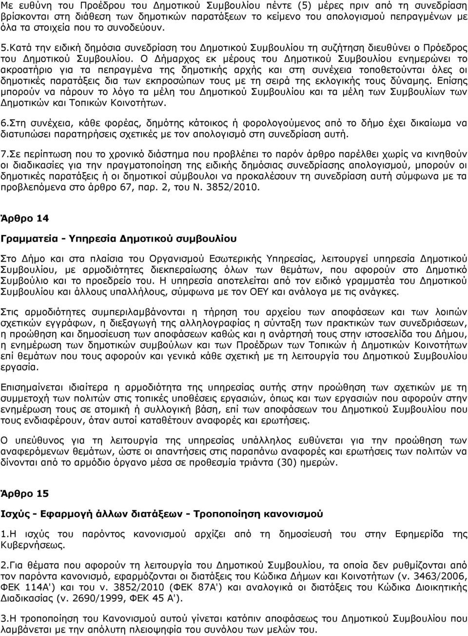 Ο Δήμαρχος εκ μέρους του Δημοτικού Συμβουλίου ενημερώνει το ακροατήριο για τα πεπραγμένα της δημοτικής αρχής και στη συνέχεια τοποθετούνται όλες οι δημοτικές παρατάξεις δια των εκπροσώπων τους με τη