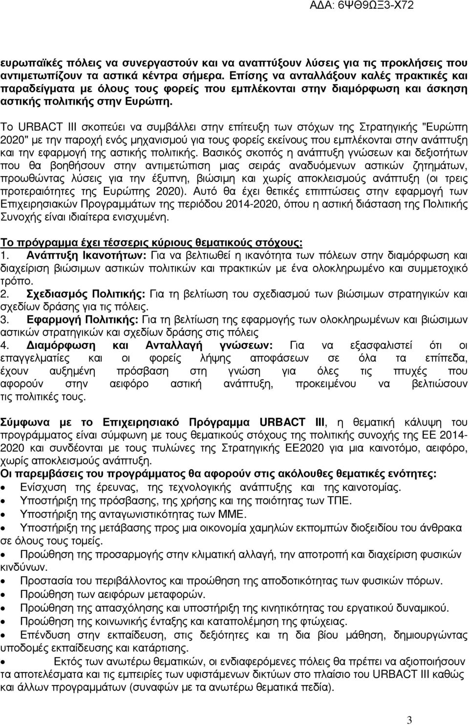 Το URBACT III σκοπεύει να συµβάλλει στην επίτευξη των στόχων της Στρατηγικής "Ευρώπη 2020" µε την παροχή ενός µηχανισµού για τους φορείς εκείνους που εµπλέκονται στην ανάπτυξη και την εφαρµογή της