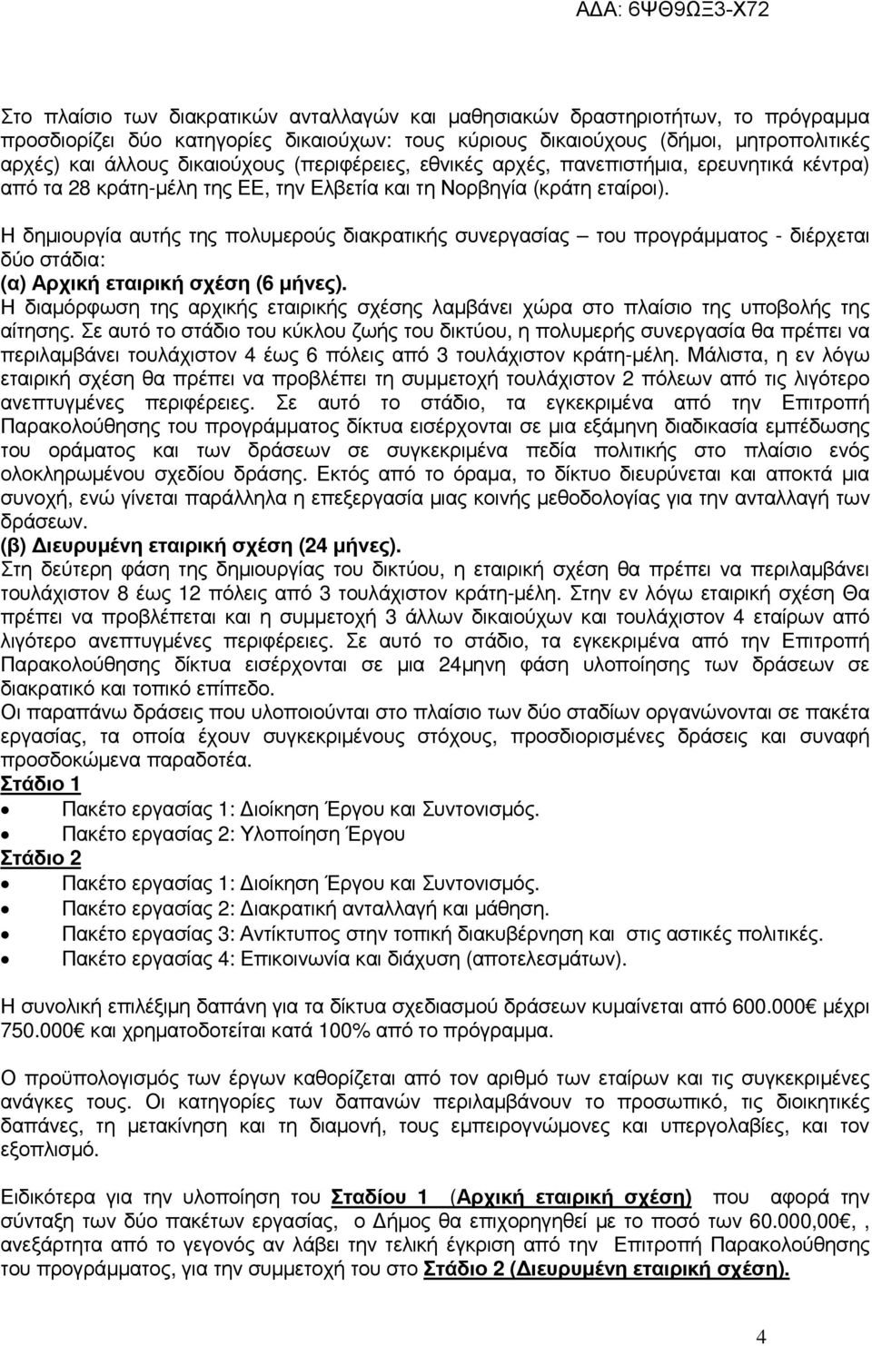 Η δηµιουργία αυτής της πολυµερούς διακρατικής συνεργασίας του προγράµµατος - διέρχεται δύο στάδια: (α) Αρχική εταιρική σχέση (6 µήνες).