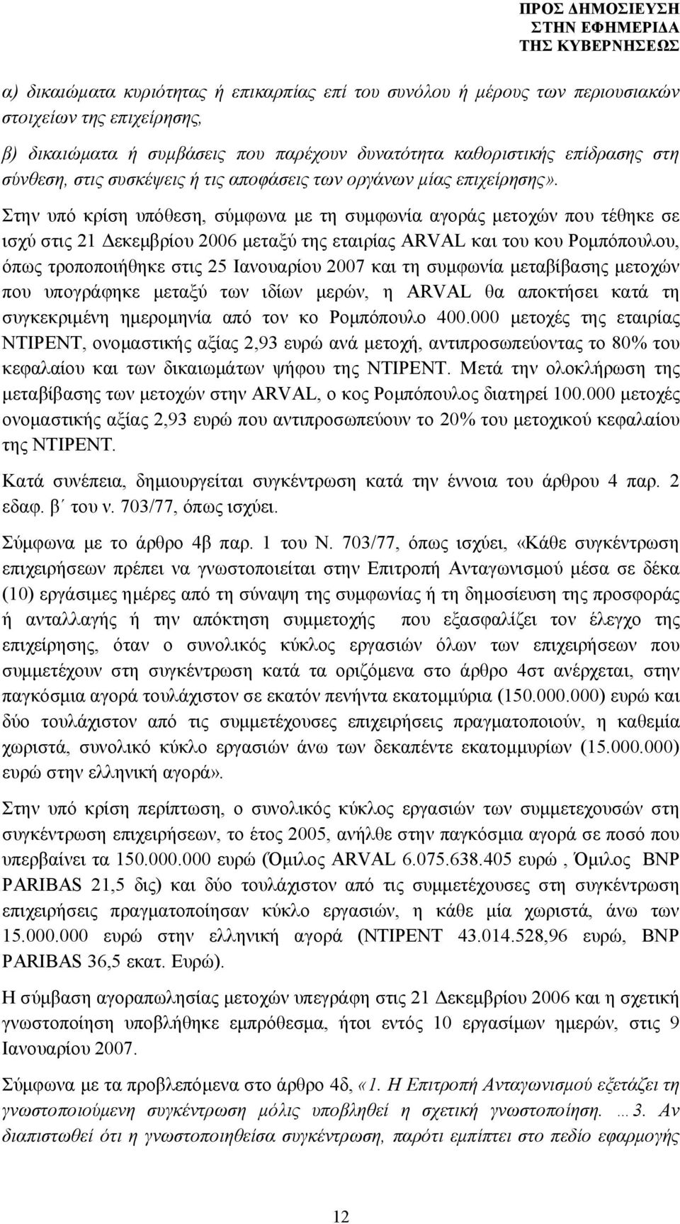 Στην υπό κρίση υπόθεση, σύμφωνα με τη συμφωνία αγοράς μετοχών που τέθηκε σε ισχύ στις 21 Δεκεμβρίου 2006 μεταξύ της εταιρίας ARVAL και του κου Ρομπόπουλου, όπως τροποποιήθηκε στις 25 Ιανουαρίου 2007