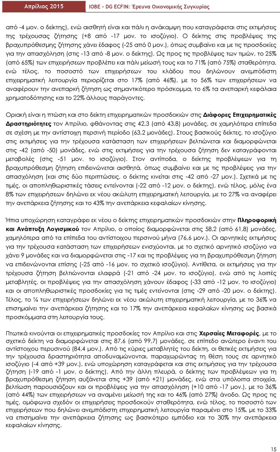 Ως προς τις προβλέψεις των τιμών, το 25% (από 65%) των επιχειρήσεων προβλέπει και πάλι μείωσή τους και το 71% (από 75%) σταθερότητα, ενώ τέλος, το ποσοστό των επιχειρήσεων του κλάδου που δηλώνουν